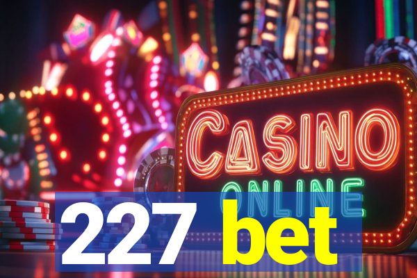 227 bet